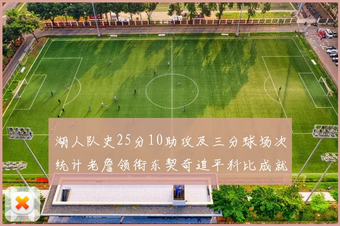 湖人队史25分10助攻及三分球场次统计老詹领衔东契奇追平科比成就
